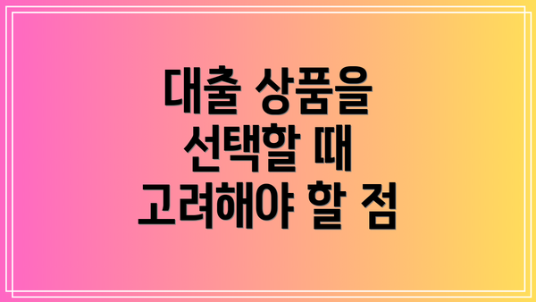 대출 상품을 선택할 때 고려해야 할 점