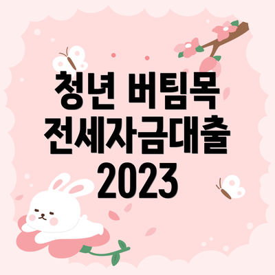 청년 버팀목 전세자금대출 2023