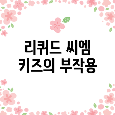 리퀴드 씨엠 키즈의 부작용