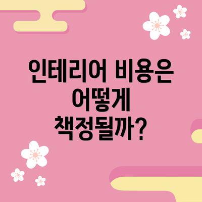 인테리어 비용은 어떻게 책정될까?