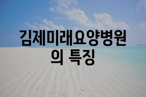 김제미래요양병원의 특징
