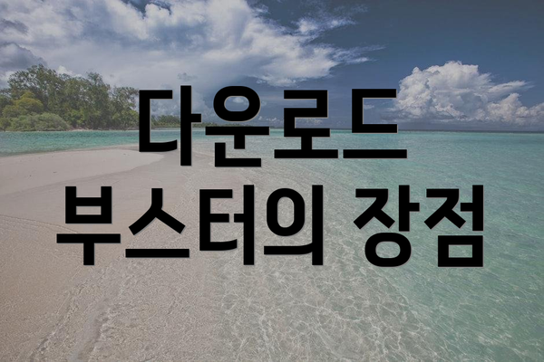 다운로드 부스터의 장점