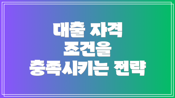 대출 자격 조건을 충족시키는 전략