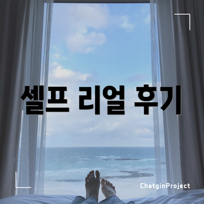 셀프 리얼 후기