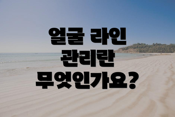 얼굴 라인 관리란 무엇인가요?