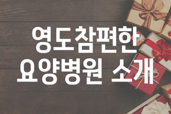 영도참편한 요양병원 소개