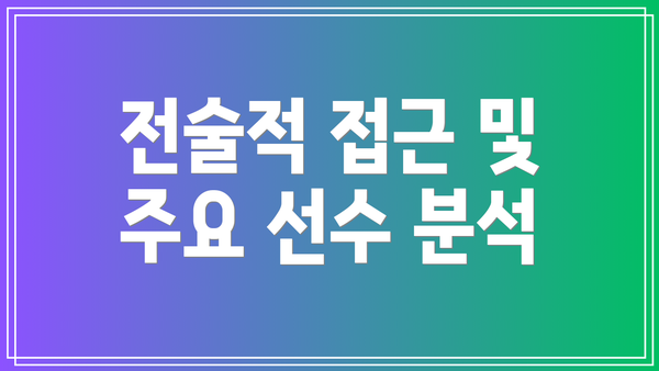전술적 접근 및 주요 선수 분석
