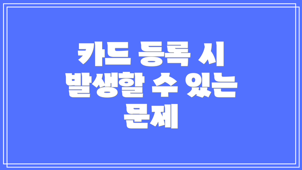카드 등록 시 발생할 수 있는 문제