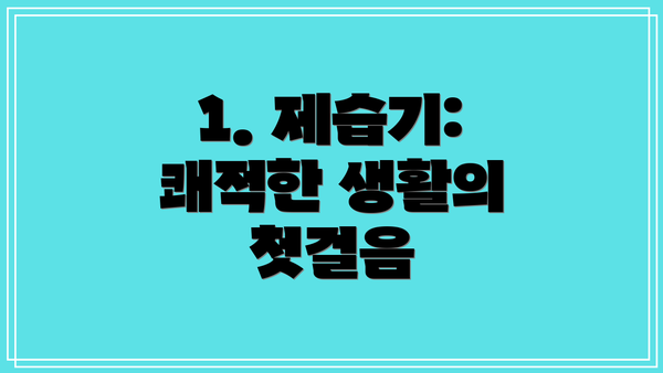 1. 제습기: 쾌적한 생활의 첫걸음