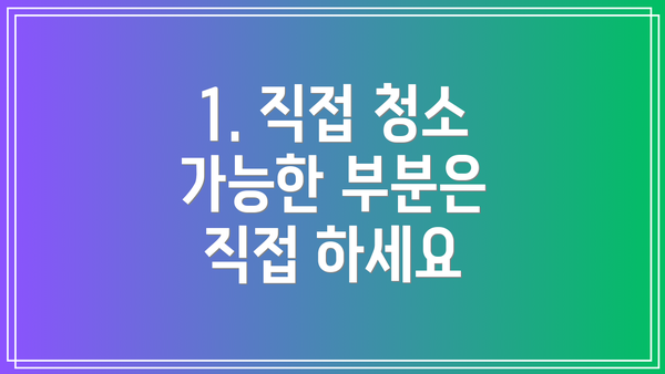 1. 직접 청소 가능한 부분은 직접 하세요