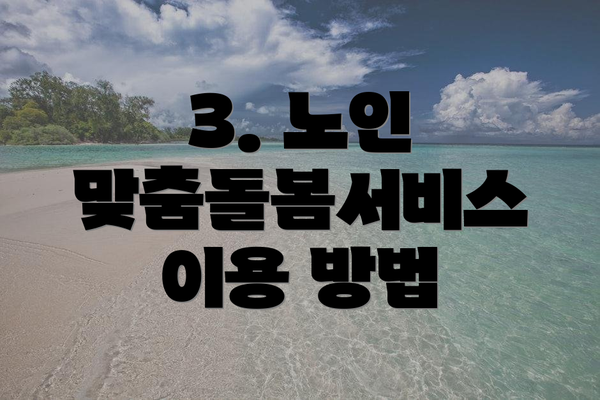 3. 노인 맞춤돌봄서비스 이용 방법