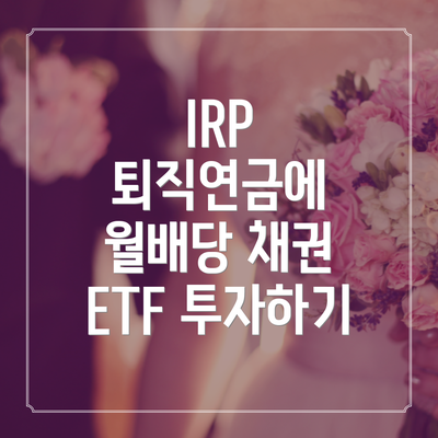 IRP 퇴직연금에 월배당 채권 ETF 투자하기