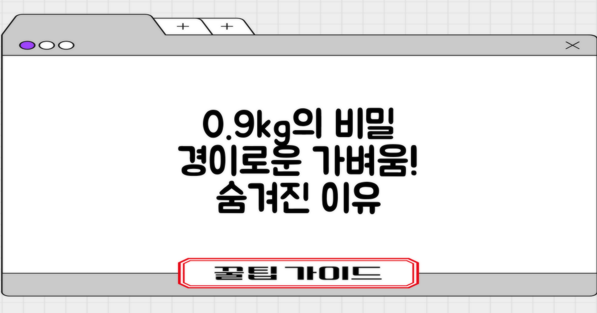 0.9kg, 왜 이렇게 가벼울까?