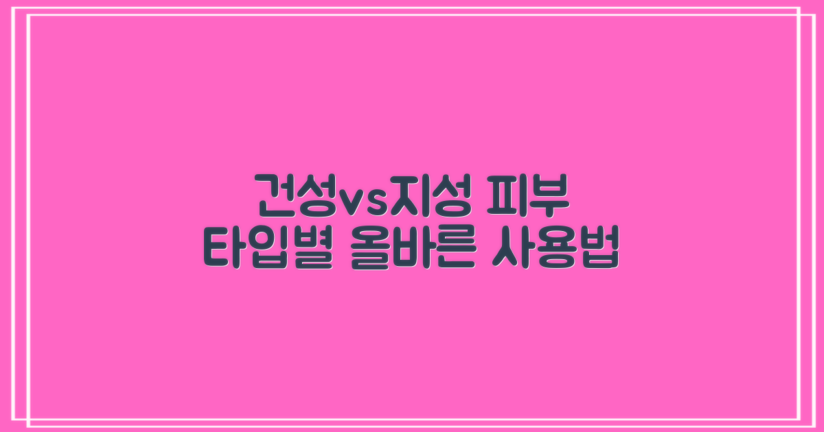건성 vs 지성 피부 사용법